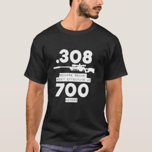 308 Because Rocks Aren t Effective At 700 Metres F T-Shirt