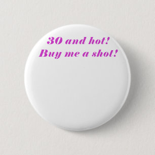 30 and Hot Buy Me a Shot 2 Inch Round Button
