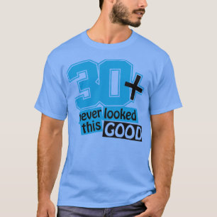 30 and never looked this good T-Shirt