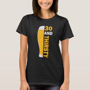 30 And Thirsty 30th Birthday Celebrate 30 Years O T-Shirt