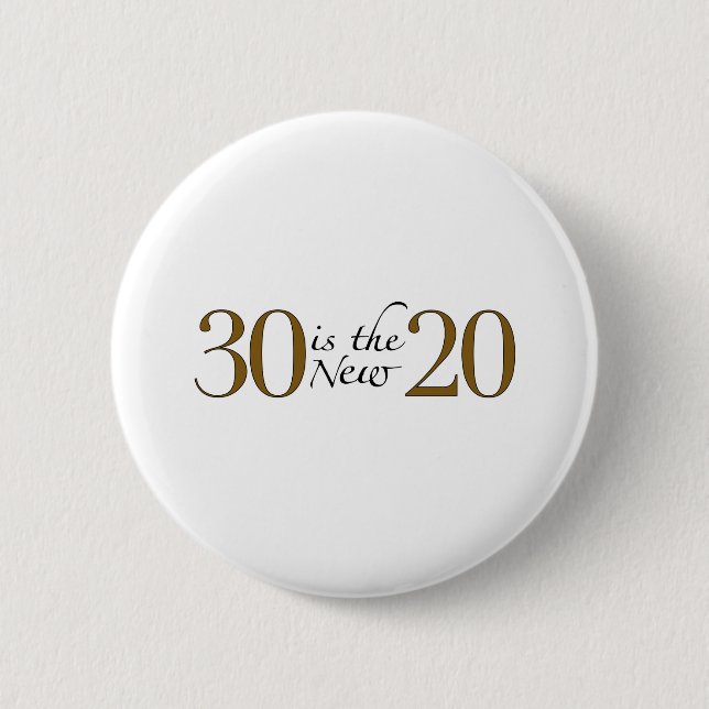 30 is the new 20 2 inch round button (Front)
