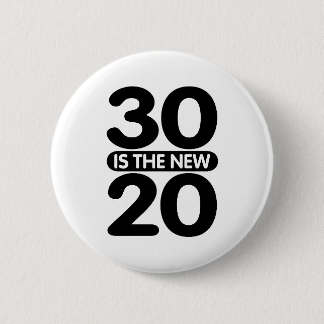 30 is the new 20 2 inch round button (Front)