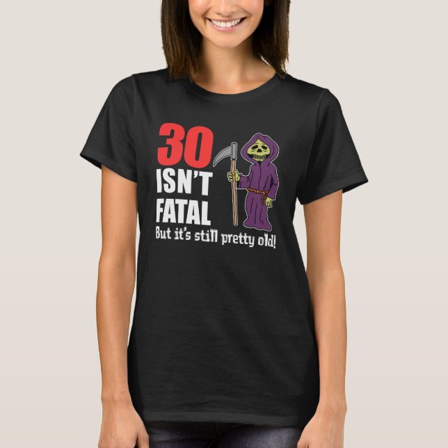 30 Isn't Fatal But Still Old Grim Reaper T-Shirt (Front)
