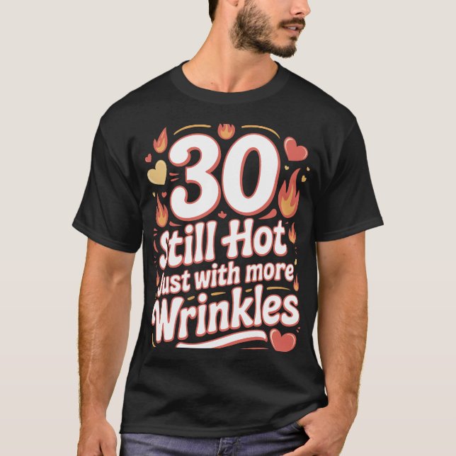 30 Still Hot With More Wrinkles Funny Birthday T-Shirt (Front)