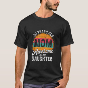 30 Year Old Mom Birthday Awesome Like My Daughter T-Shirt