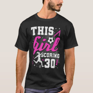 30th Birthday This Girl Scoring 30 Years Old Socce T-Shirt