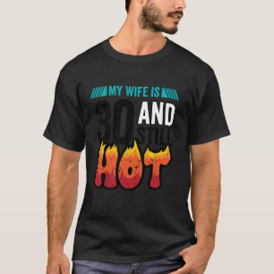 30th Birthday Wife is 30 Still Hot Thirty Year Old T-Shirt