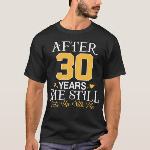 30th Wedding Anniversary Husband She Still Puts Up T-Shirt