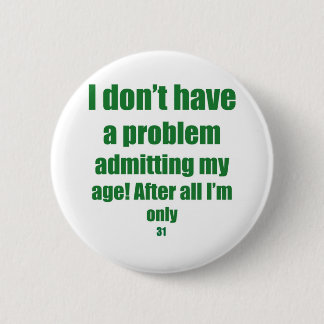 31 Admit my age 2 Inch Round Button