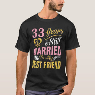 33 Years Wedding Marry And Still Married To My Bes T-Shirt