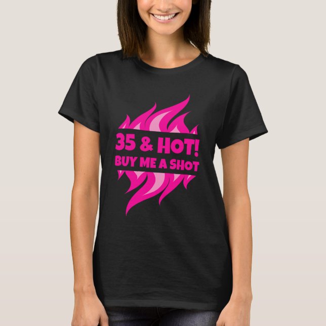35 & Hot Buy Me A Shot Birthday shirt for women (Front)