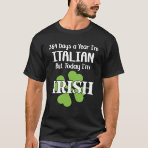 364 Days A Year I m Italian But Today I m Irish Pa T-Shirt
