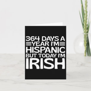 364 Days A Year I'm Hispanic But Today Im Irish St Card