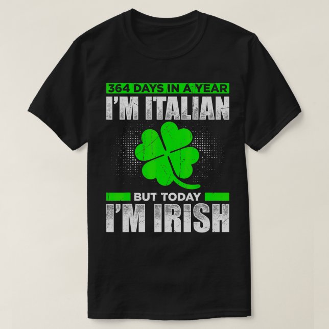 364 Days A Year Im ItBut Today Im Irish  T-Shirt (Design Front)