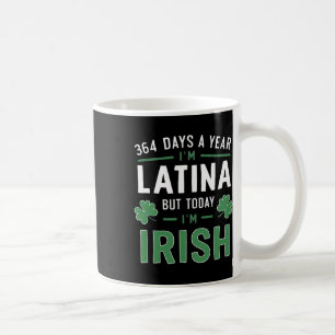 364 Days A Year I'm Latina But Today I'm Irish St Coffee Mug
