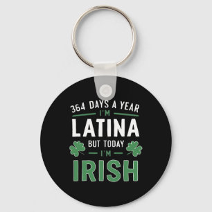 364 Days A Year I'm Latina But Today I'm Irish St Keychain