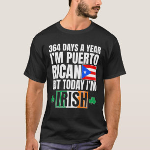 364 Days A Year I'm Puerto Rican I'm Irish St Patr T-Shirt