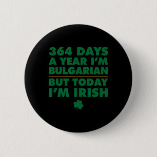 364 Days Year Bulgarian Today I'm Irish Saint Patr 2 Inch Round Button