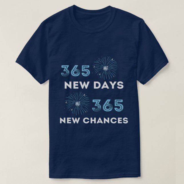 365 New Days 365 New Chances New Years T-Shirt (Design Front)