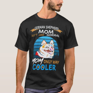 37 German Shepherd Mom Just Like Normal Mom Only W T-Shirt
