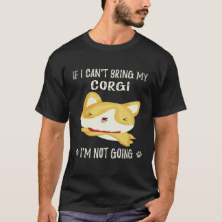 37 If I Can't Bring My Corgi I'm Not Going Corgi T-Shirt
