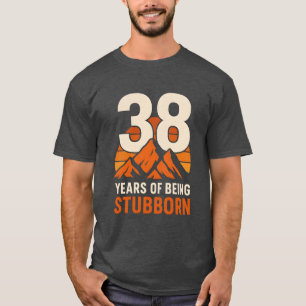 38 Years of Being Stubborn , Funny 38th Birthday  T-Shirt