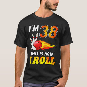 38th Birthday Bowling This Is How I Roll 38 Years  T-Shirt