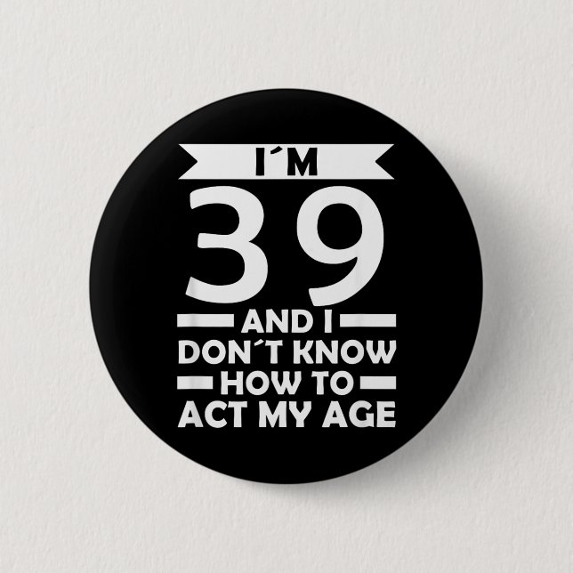 39 Dont Know How To Act Age Quote 39th Birthday 2 Inch Round Button (Front)