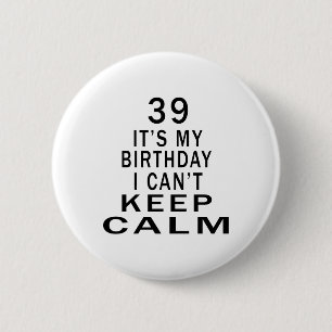 39 It's My Birthday I Can't Keep Calm 2 Inch Round Button