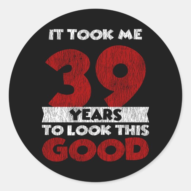 39 Year Old Bday Took Me Look Good 39th Birthday Classic Round Sticker (Front)