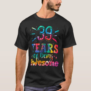 39 Years Of Being Awesome Tie Dye 39 Years Old 39t T-Shirt