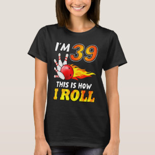 39th Birthday Bowling This Is How I Roll 39 Years  T-Shirt