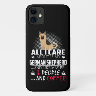 3 All I Care About Is My German Shepherd And Like  iPhone 11 Case