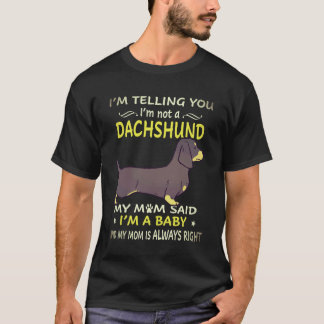 3 I'm Telling You I'm Not A Dachshund My Mom Said T-Shirt