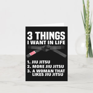 3 Things Want In Life Jiu Jitsu More Jiu Jitsu Card