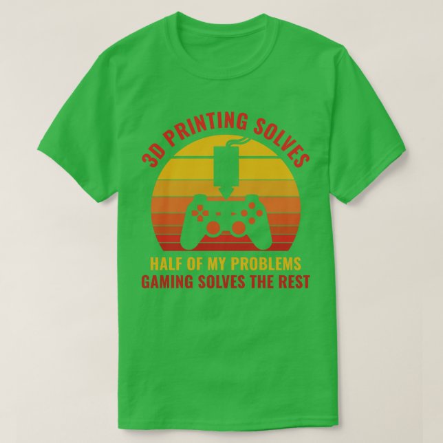 3D Printer Funny 3D Printing Solves Half of my Pro T-Shirt (Design Front)