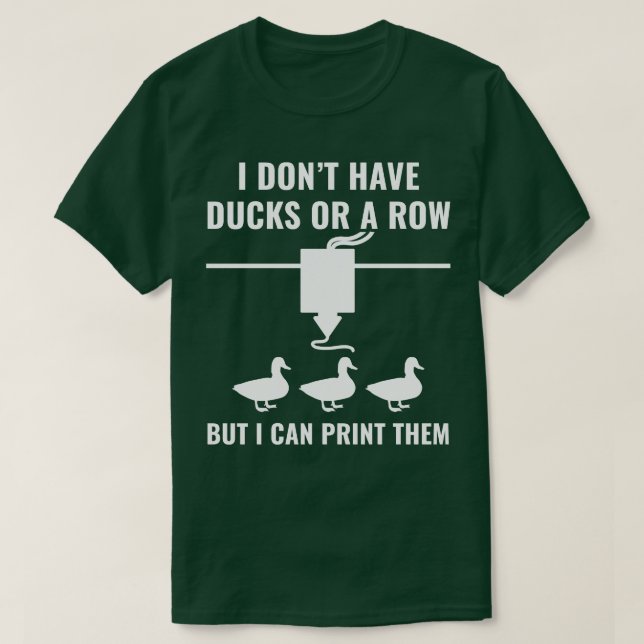 3D Printer Funny I Dont have Ducks But I can 3D Pr T-Shirt (Design Front)