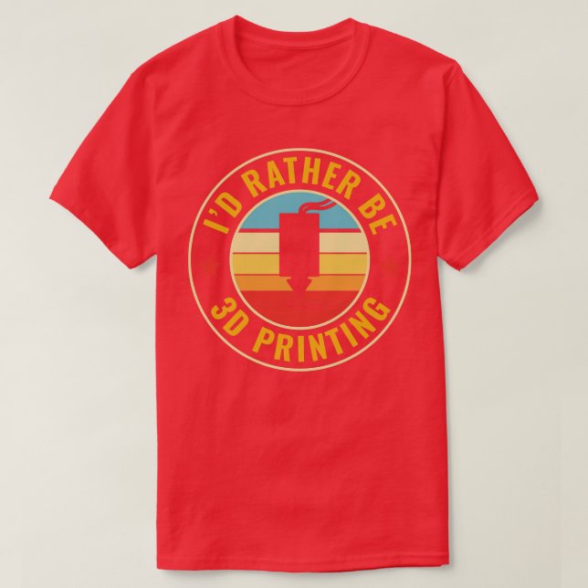 3D Printer Funny Id Rather be 3D Printing T-Shirt (Design Front)