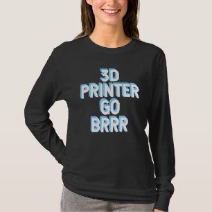 3d Printer Go Brrr 1 T-Shirt