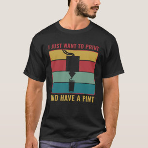 3D Printing  3D Print and Have a Pint T-Shirt