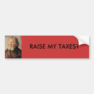 3holzsch,         RAISE MY TAXES? Bumper Sticker