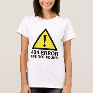 404 Error : Life Not Found T-Shirt