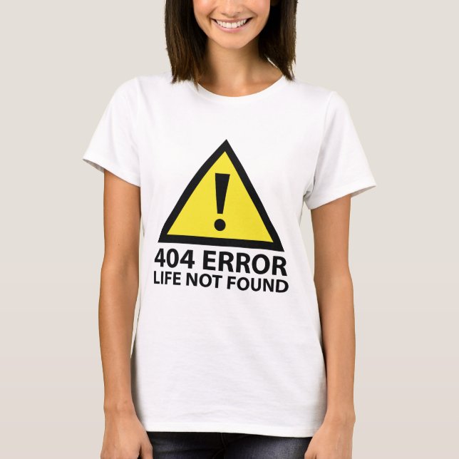 404 Error : Life Not Found T-Shirt (Front)