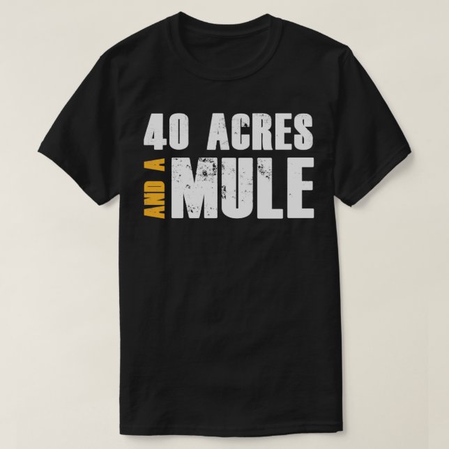 40 Acres And A Mule  T-Shirt (Design Front)