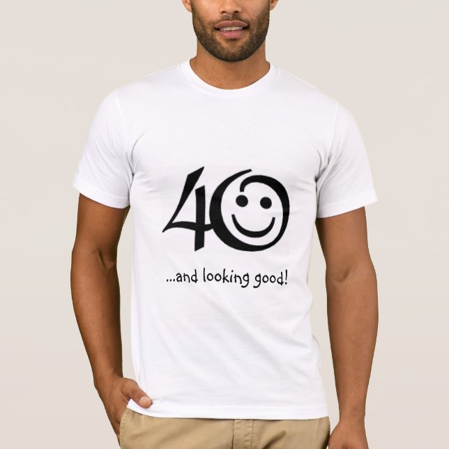 40 ...and looking good! T-Shirt (Front)