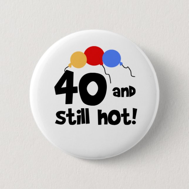 40 and Still Hot 2 Inch Round Button (Front)