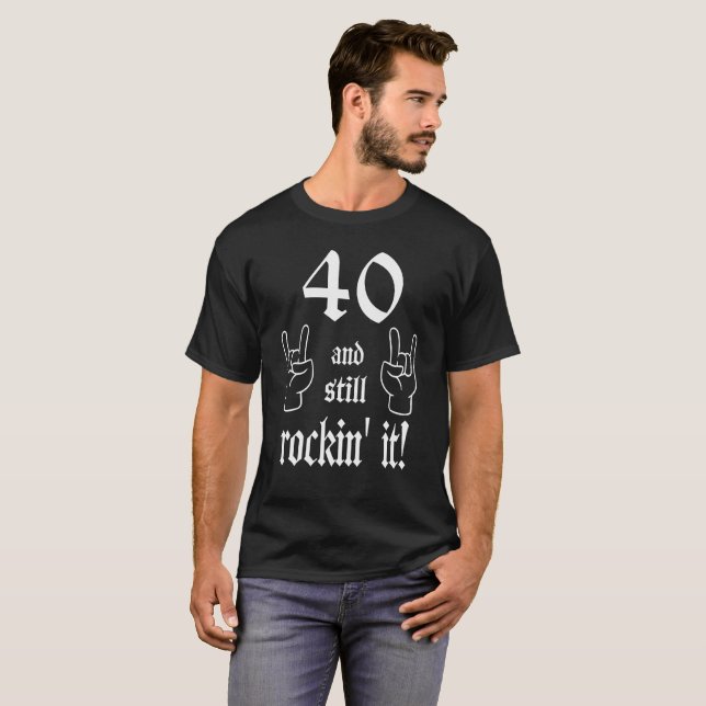 40 and still rockin' it T-Shirt (Front Full)