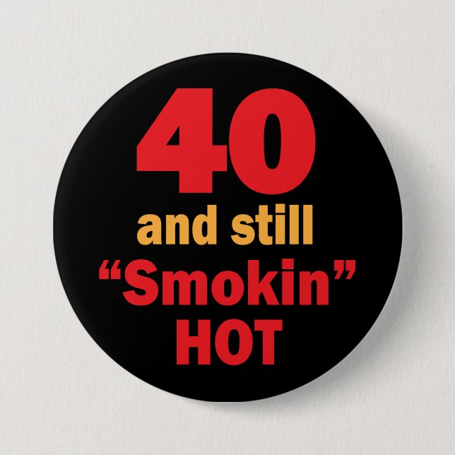 40 and Still Smokin Hot | 40th Birthday 3 Inch Round Button (Front)