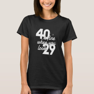 40 Is Fine When You Look 29 40th Birthday Women T-Shirt
