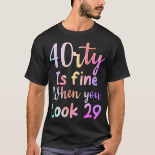 40 is fine when you look 29 funny 40th Birthday ti T-Shirt